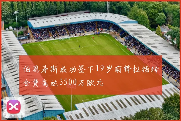 伯恩茅斯成功签下19岁前锋拉扬转会费高达3500万欧元